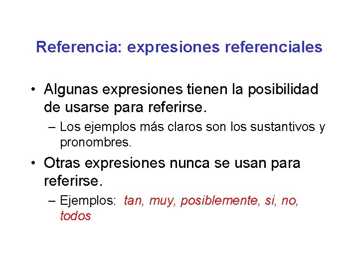 Referencia: expresiones referenciales • Algunas expresiones tienen la posibilidad de usarse para referirse. –