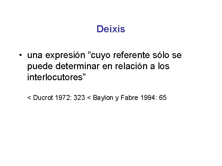 Deixis • una expresión “cuyo referente sólo se puede determinar en relación a los