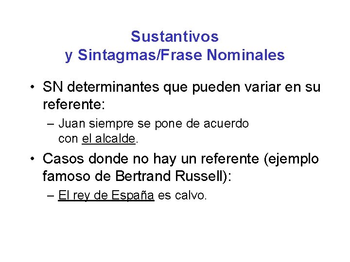 Sustantivos y Sintagmas/Frase Nominales • SN determinantes que pueden variar en su referente: –