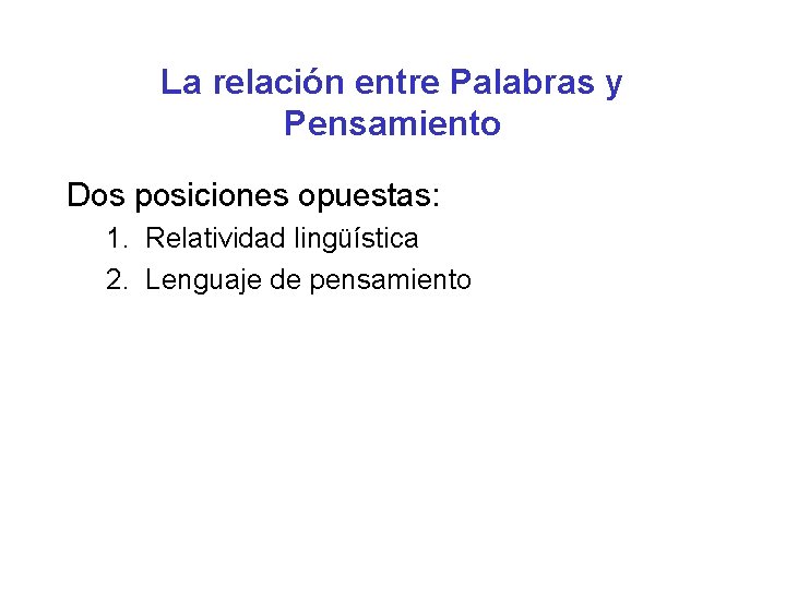 La relación entre Palabras y Pensamiento Dos posiciones opuestas: 1. Relatividad lingüística 2. Lenguaje