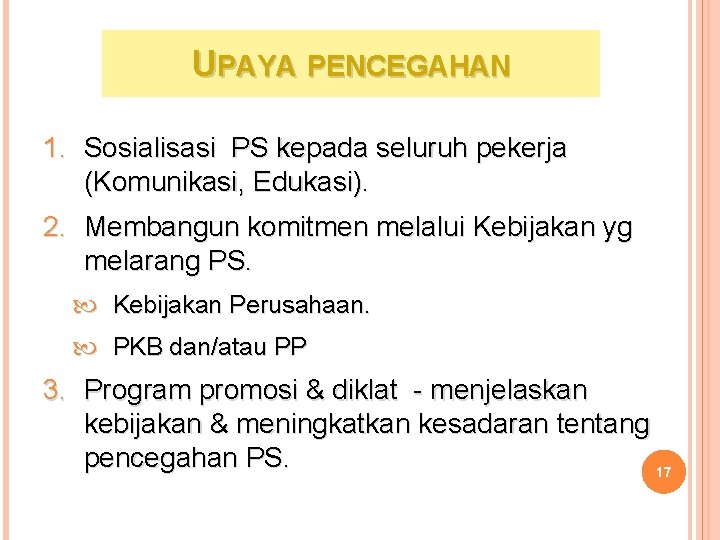 UPAYA PENCEGAHAN 1. Sosialisasi PS kepada seluruh pekerja (Komunikasi, Edukasi). 2. Membangun komitmen melalui