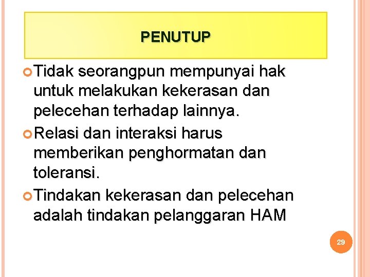 PENUTUP Tidak seorangpun mempunyai hak untuk melakukan kekerasan dan pelecehan terhadap lainnya. Relasi dan