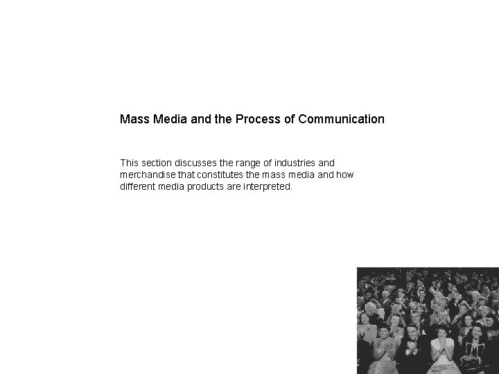 Mass Media and the Process of Communication This section discusses the range of industries