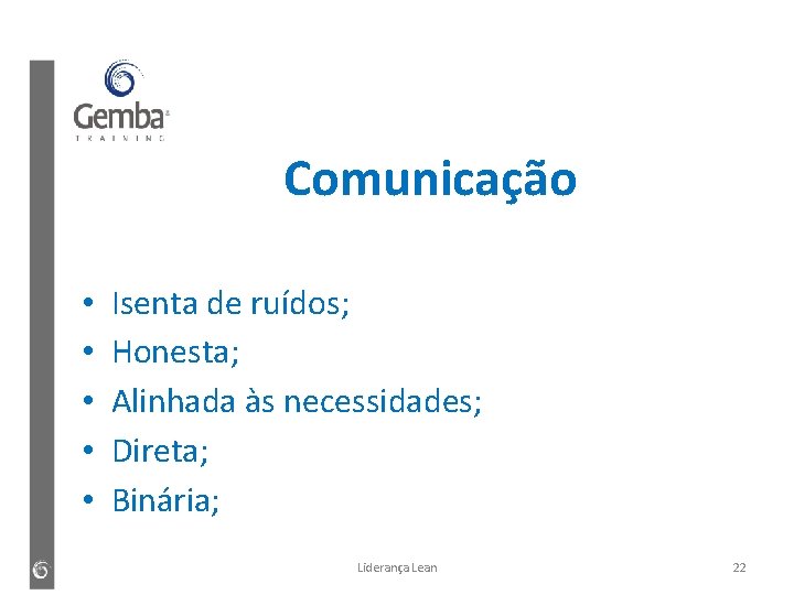 Comunicação • • • Isenta de ruídos; Honesta; Alinhada às necessidades; Direta; Binária; Liderança