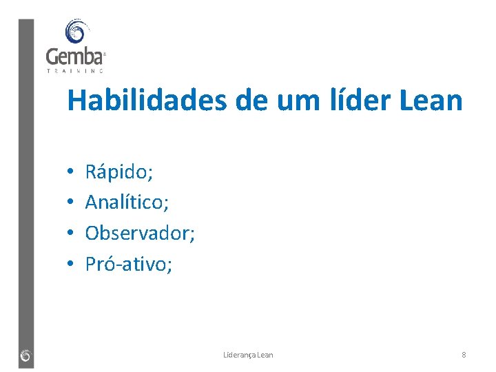 Habilidades de um líder Lean • • Rápido; Analítico; Observador; Pró-ativo; Liderança Lean 8