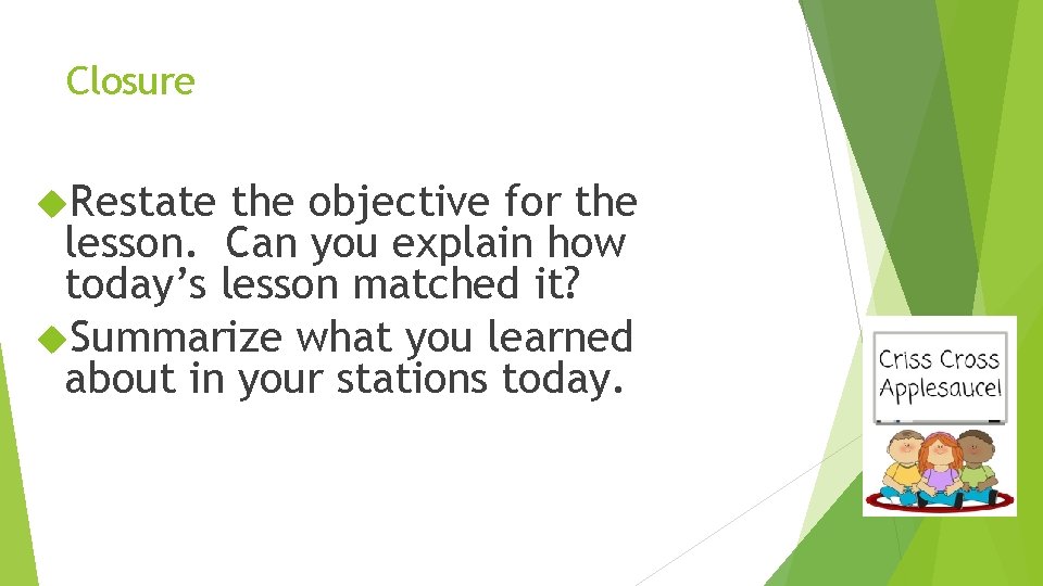 Closure Restate the objective for the lesson. Can you explain how today’s lesson matched