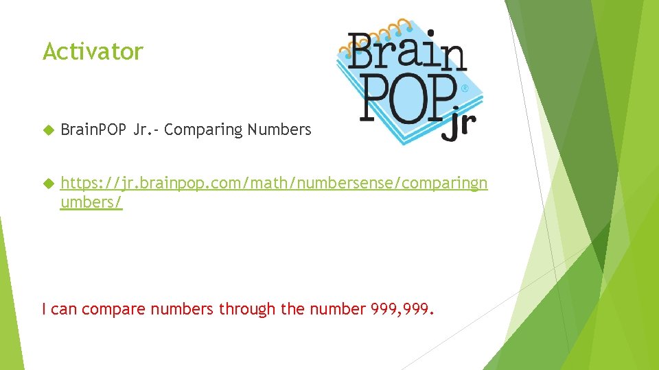 Activator Brain. POP Jr. - Comparing Numbers https: //jr. brainpop. com/math/numbersense/comparingn umbers/ I can