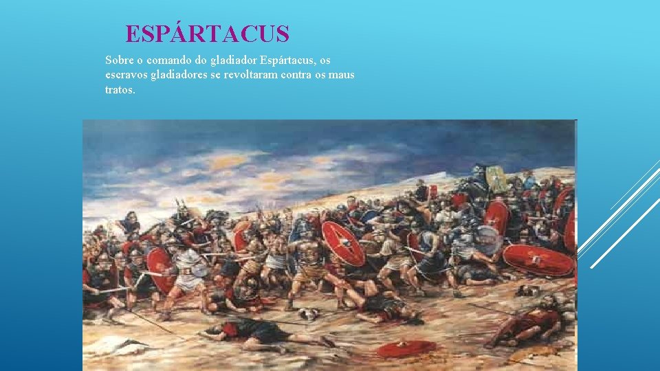 ESPÁRTACUS Sobre o comando do gladiador Espártacus, os escravos gladiadores se revoltaram contra os