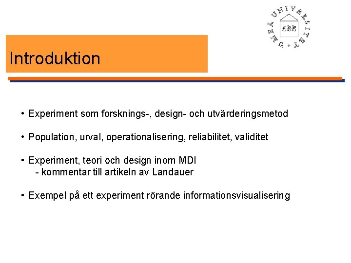 Introduktion • Experiment som forsknings-, design- och utvärderingsmetod • Population, urval, operationalisering, reliabilitet, validitet