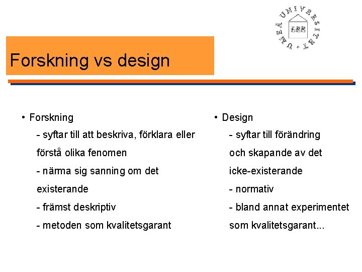 Forskning vs design • Forskning • Design - syftar till att beskriva, förklara eller