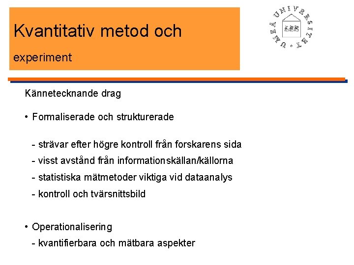 Kvantitativ metod och experiment Kännetecknande drag • Formaliserade och strukturerade - strävar efter högre