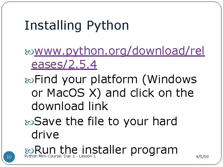 Installing Python www. python. org/download/rel 10 eases/2. 5. 4 Find your platform (Windows or