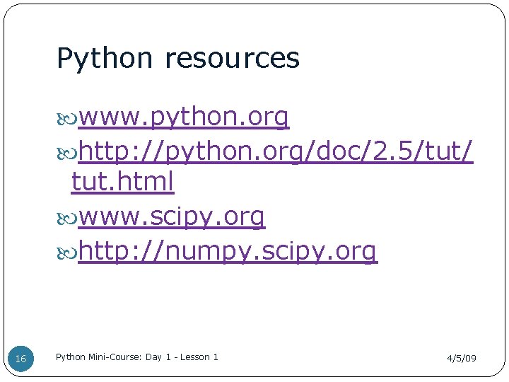 Python resources www. python. org http: //python. org/doc/2. 5/tut/ tut. html www. scipy. org