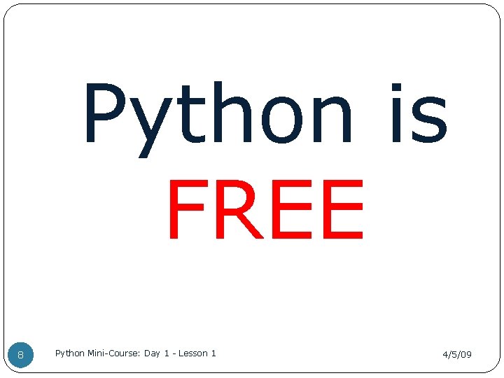 Python is FREE 8 Python Mini-Course: Day 1 - Lesson 1 4/5/09 