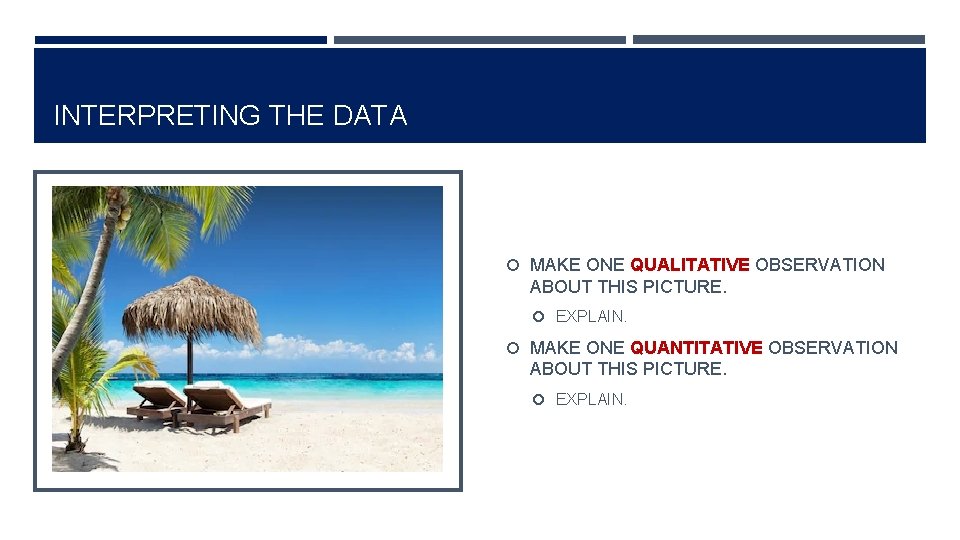 INTERPRETING THE DATA MAKE ONE QUALITATIVE OBSERVATION ABOUT THIS PICTURE. EXPLAIN. MAKE ONE QUANTITATIVE