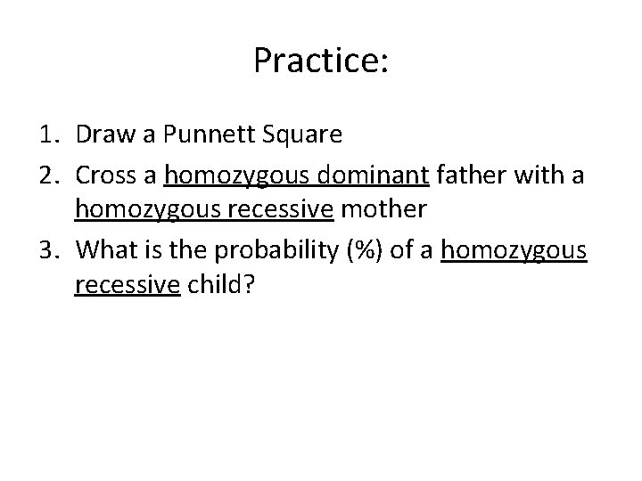 Practice: 1. Draw a Punnett Square 2. Cross a homozygous dominant father with a