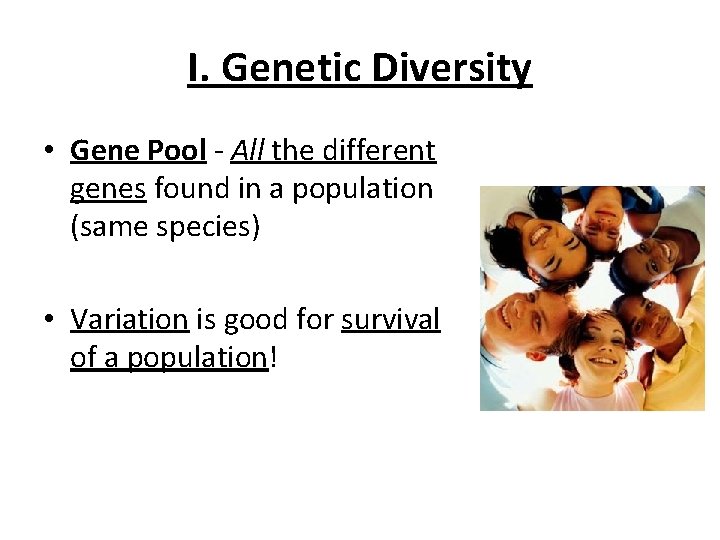 I. Genetic Diversity • Gene Pool - All the different genes found in a