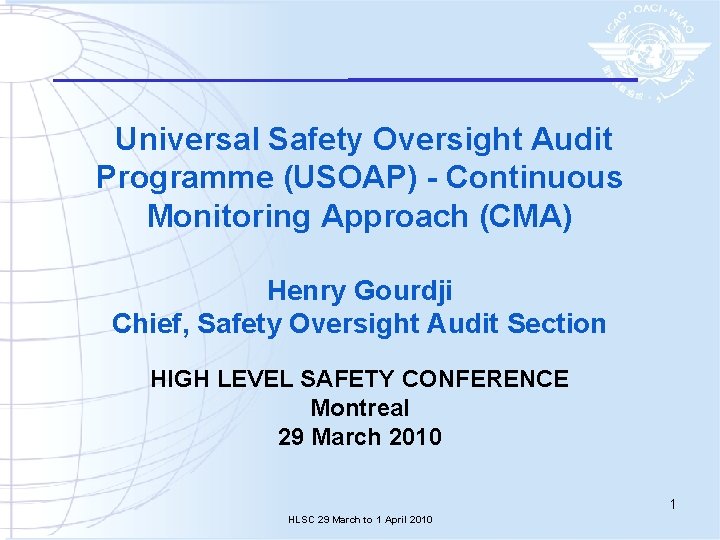 Universal Safety Oversight Audit Programme (USOAP) - Continuous Monitoring Approach (CMA) Henry Gourdji Chief,