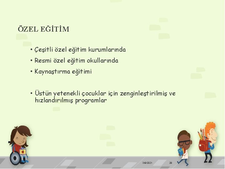 ÖZEL EĞİTİM • Çeşitli özel eğitim kurumlarında • Resmi özel eğitim okullarında • Kaynaştırma