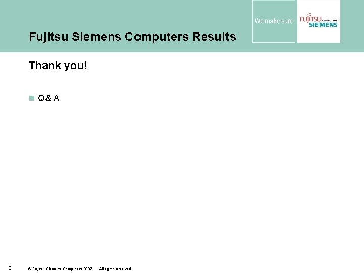 Fujitsu Siemens Computers Results Thank you! n Q& A 8 © Fujitsu Siemens Computers