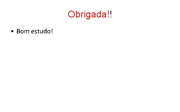 Obrigada!! • Bom estudo! Obrigada!! • Bom estudo!