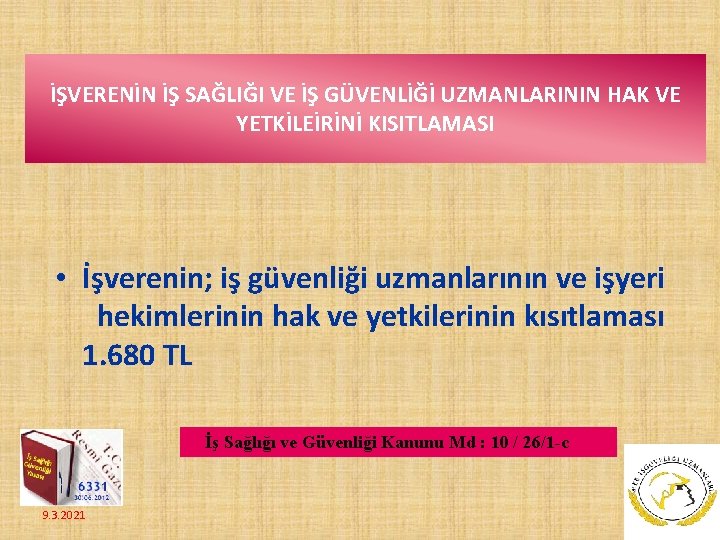 İŞVERENİN İŞ SAĞLIĞI VE İŞ GÜVENLİĞİ UZMANLARININ HAK VE YETKİLEİRİNİ KISITLAMASI • İşverenin; iş