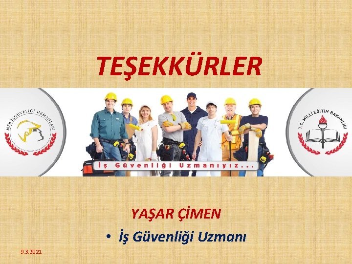 TEŞEKKÜRLER YAŞAR ÇİMEN • İş Güvenliği Uzmanı 9. 3. 2021 