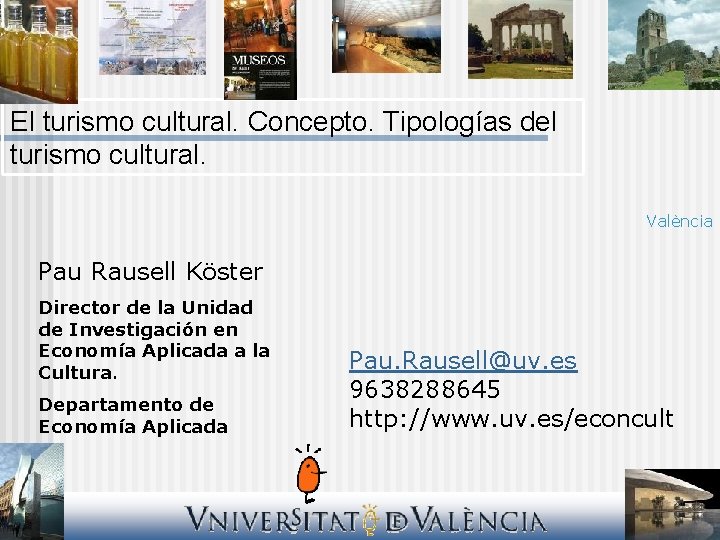 El turismo cultural. Concepto. Tipologías del turismo cultural. València Pau Rausell Köster Director de