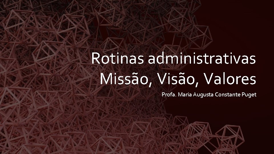 Rotinas administrativas Missão, Visão, Valores Profa. Maria Augusta Constante Puget 