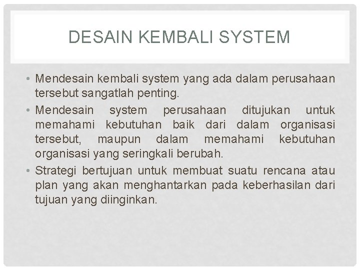 DESAIN KEMBALI SYSTEM • Mendesain kembali system yang ada dalam perusahaan tersebut sangatlah penting.