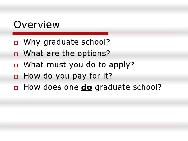 Overview o o o Why graduate school? What are the options? What must you