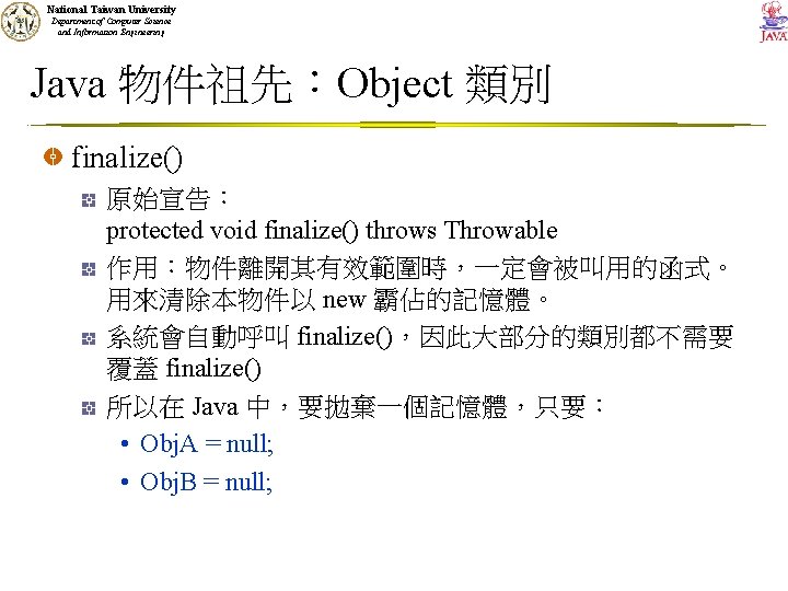 National Taiwan University Department of Computer Science and Information Engineering Java 物件祖先：Object 類別 finalize()