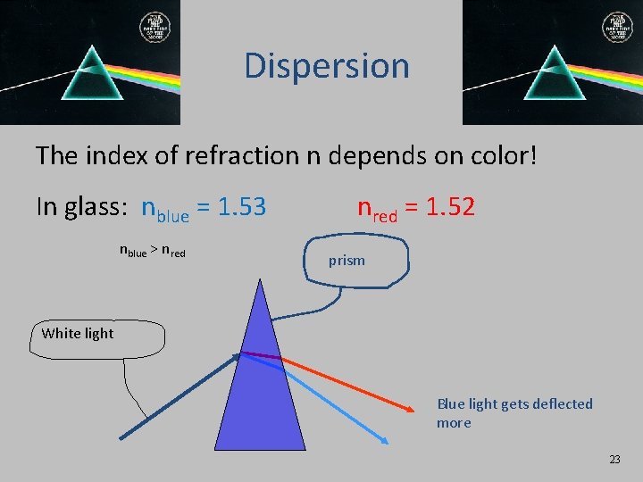Dispersion The index of refraction n depends on color! In glass: nblue = 1. Dispersion The index of refraction n depends on color! In glass: nblue = 1.