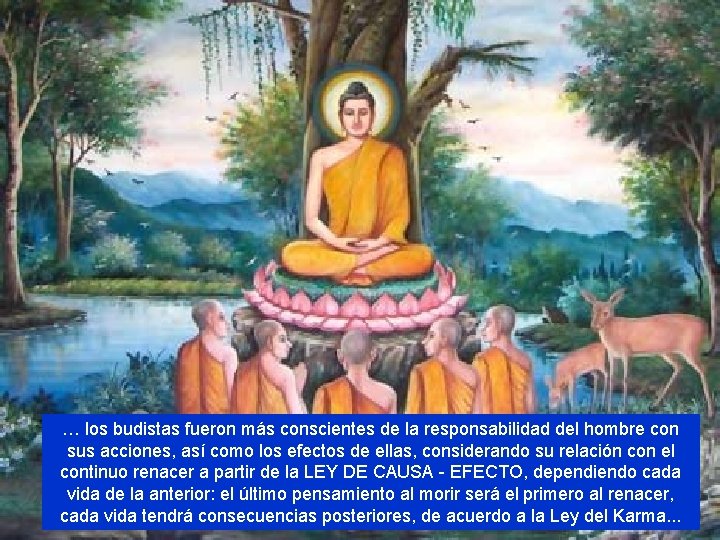 … los budistas fueron más conscientes de la responsabilidad del hombre con sus acciones,
