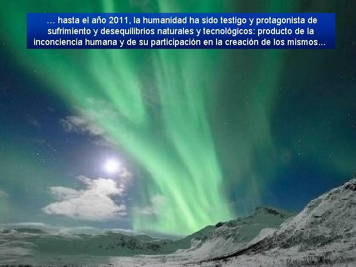  … hasta el año 2011, la humanidad ha sido testigo y protagonista de