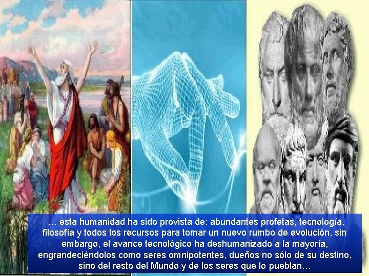  … esta humanidad ha sido provista de: abundantes profetas, tecnología, filosofía y todos