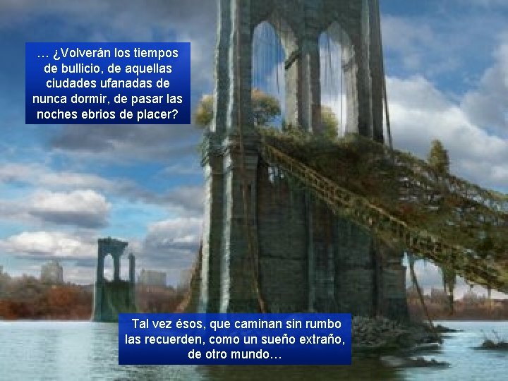 … ¿Volverán los tiempos de bullicio, de aquellas ciudades ufanadas de nunca dormir, de