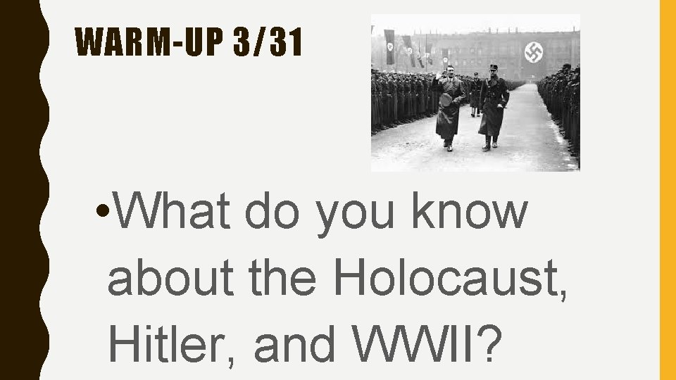 WARM-UP 3/31 • What do you know about the Holocaust, Hitler, and WWII? 