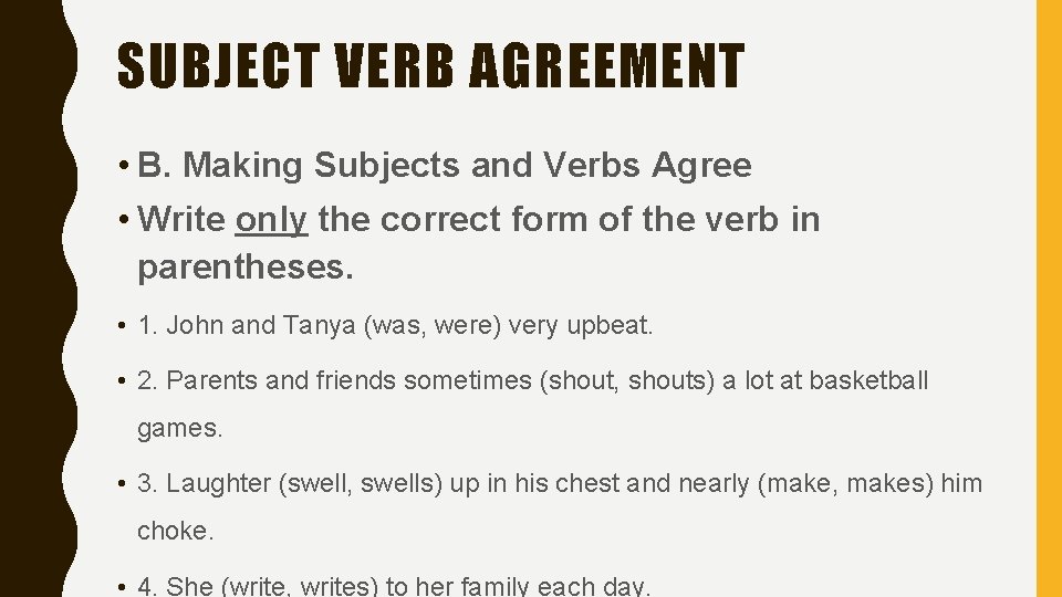 SUBJECT VERB AGREEMENT • B. Making Subjects and Verbs Agree • Write only the