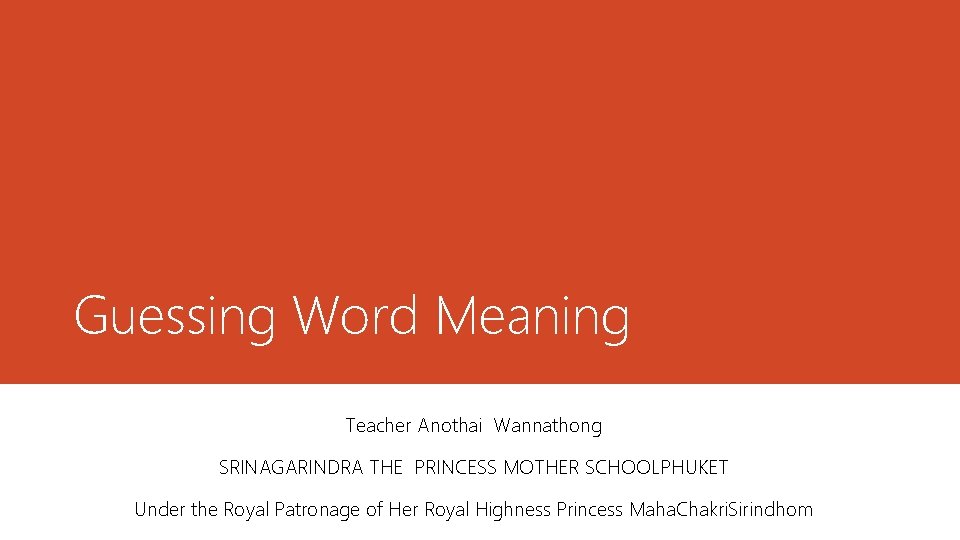 Guessing Word Meaning Teacher Anothai Wannathong SRINAGARINDRA THE PRINCESS MOTHER SCHOOLPHUKET Under the Royal