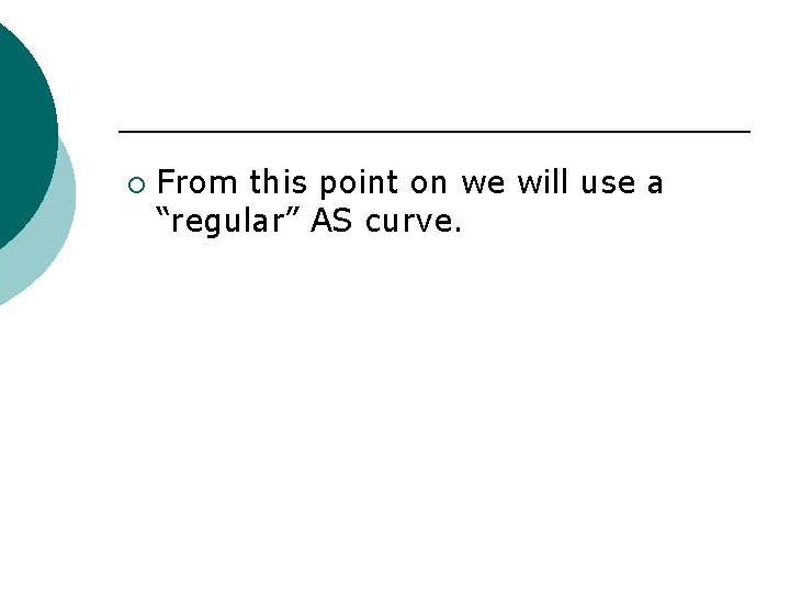 ¡ From this point on we will use a “regular” AS curve. 