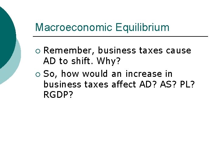 Macroeconomic Equilibrium Remember, business taxes cause AD to shift. Why? ¡ So, how would