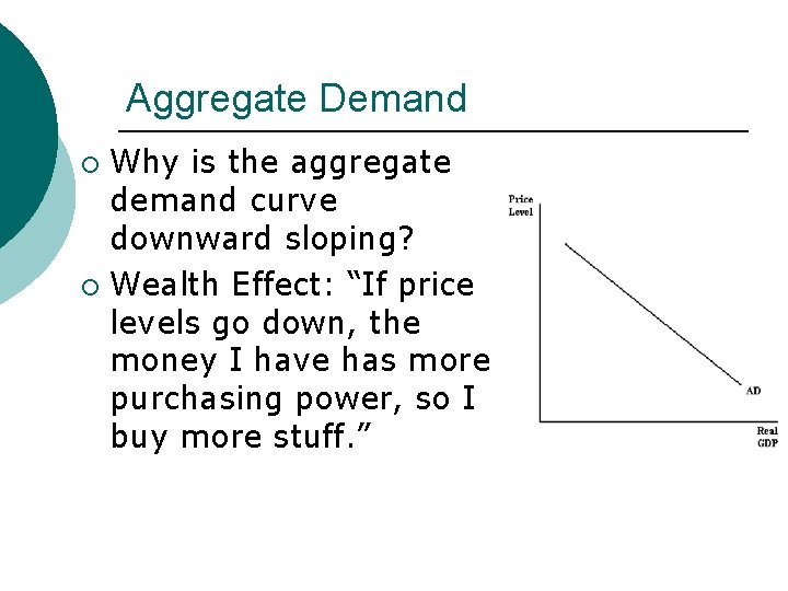 Aggregate Demand Why is the aggregate demand curve downward sloping? ¡ Wealth Effect: “If