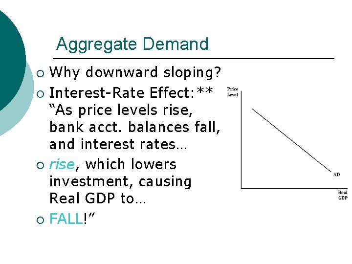 Aggregate Demand Why downward sloping? ¡ Interest-Rate Effect: ** “As price levels rise, bank