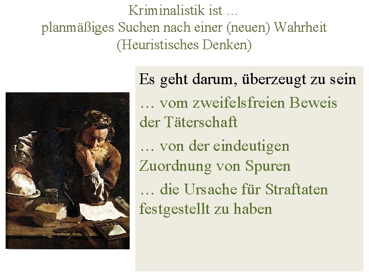 Kriminalistik ist … planmäßiges Suchen nach einer (neuen) Wahrheit (Heuristisches Denken) Es geht darum,