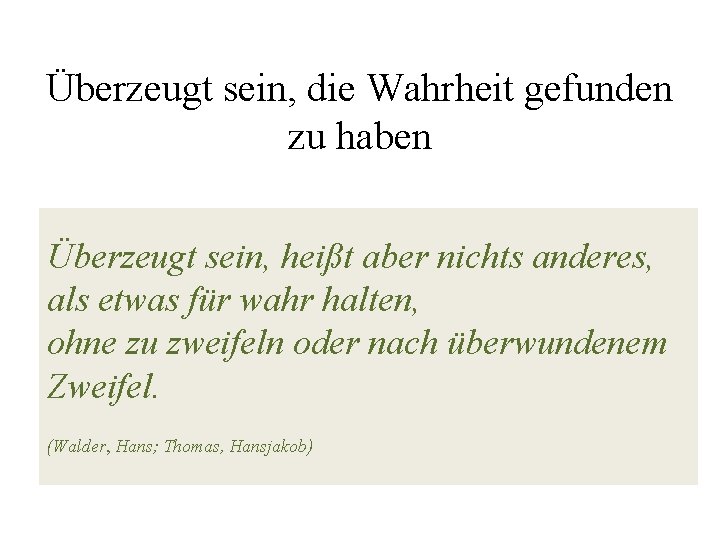 Überzeugt sein, die Wahrheit gefunden zu haben Überzeugt sein, heißt aber nichts anderes, als