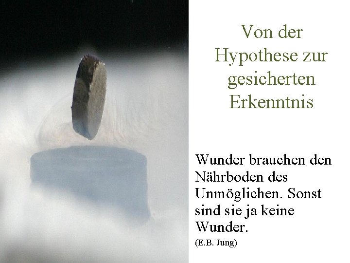 Von der Hypothese zur gesicherten Erkenntnis Wunder brauchen den Nährboden des Unmöglichen. Sonst sind