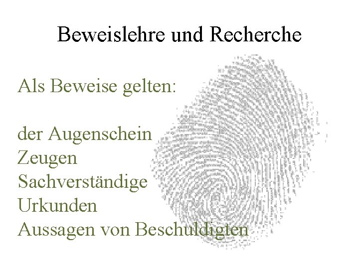 Beweislehre und Recherche Als Beweise gelten: der Augenschein Zeugen Sachverständige Urkunden Aussagen von Beschuldigten