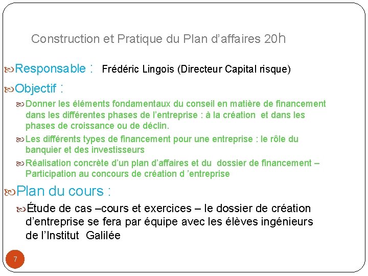 Construction et Pratique du Plan d’affaires 20 h Responsable : Frédéric Lingois (Directeur Capital
