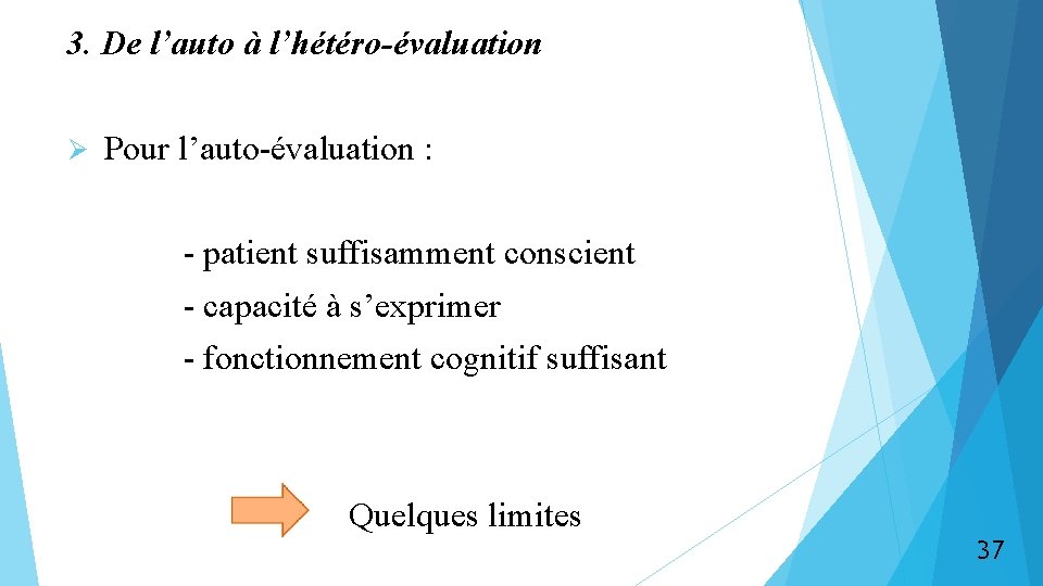 3. De l’auto à l’hétéro-évaluation Ø Pour l’auto-évaluation : - patient suffisamment conscient -